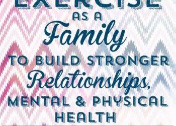 4 Things That Can Help Your Family Stay Mentally and Physically Healthy ...
